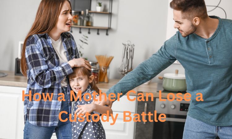 How a Mother Can Lose a Custody Battle